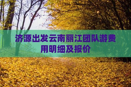 济源出发云南丽江团队游费用明细及报价