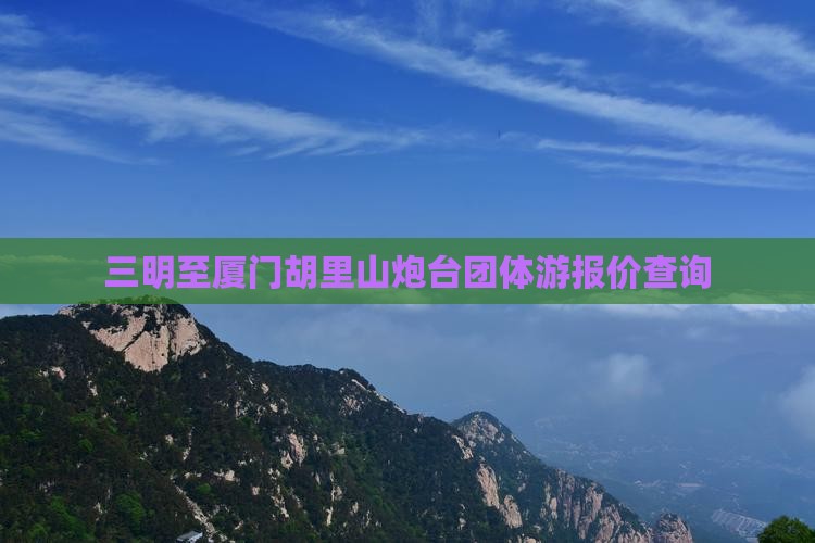 三明至厦门胡里山炮台团体游报价查询(图2)