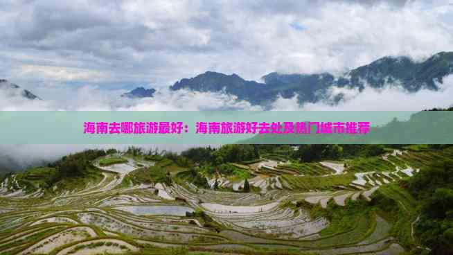 海南去哪旅游更好：海南旅游好去处及热门城市推荐(图7)