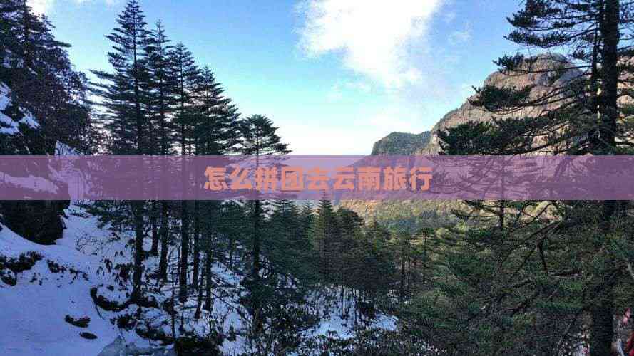 怎么拼团去云南旅行(图8)