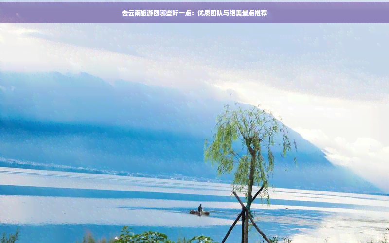 去云南有哪些旅游团好(图4)
