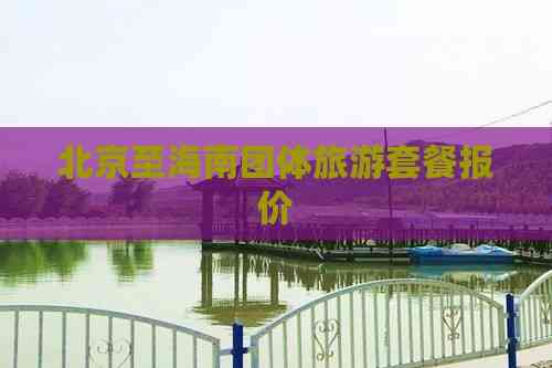 北京至海南团体旅游套餐报价