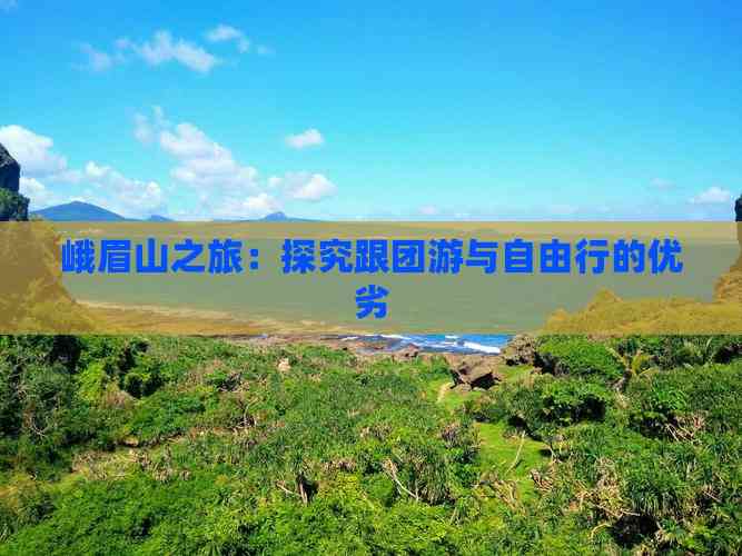 峨眉山之旅：探究跟团游与自由行的优劣