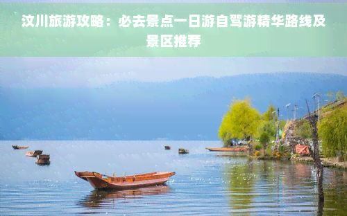 汶川旅游攻略：必去景点一日游自驾游精华路线及景区推荐