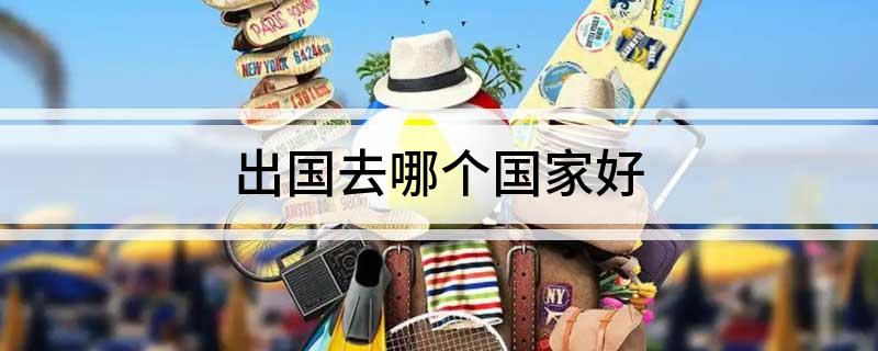 出国去哪个国家好