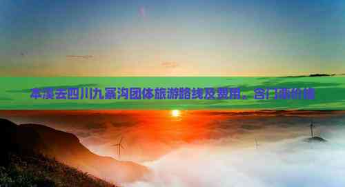 九游娱乐文化：本溪去四川九寨沟团体旅游路线及费用含门票价格