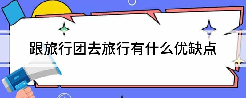 跟旅行团去旅行有什么优缺点(图1)
